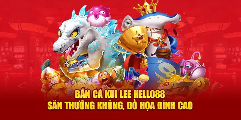 Bắn Cá Kui Lee Hello88 - Săn Thưởng Khủng, Đồ Họa Đỉnh Cao