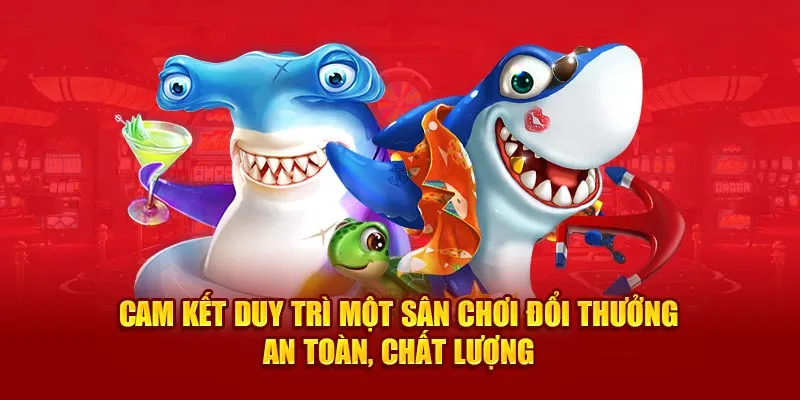 Cam kết duy trì một sân chơi đổi thưởng an toàn, chất lượng