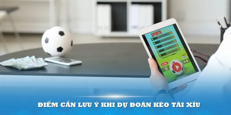 Những điểm cần lưu ý khi dự đoán kèo Tài Xỉu