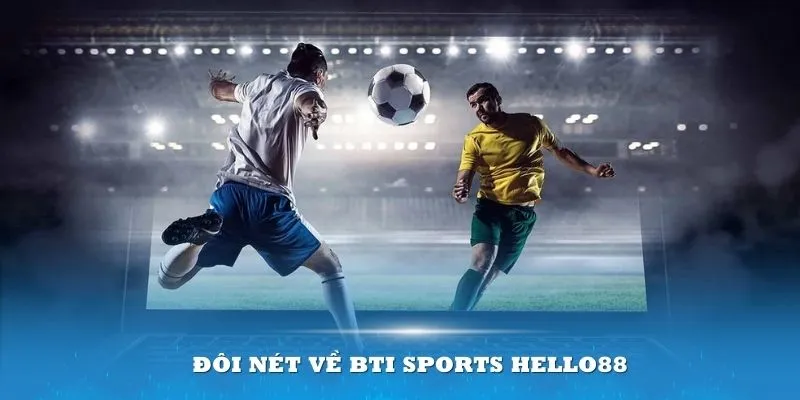 Đôi nét về BTI Sports Hello88