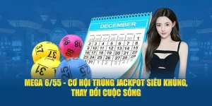 Mega 6/55 - Cơ Hội Trúng Jackpot Siêu Cơ Hội Đổi Đời