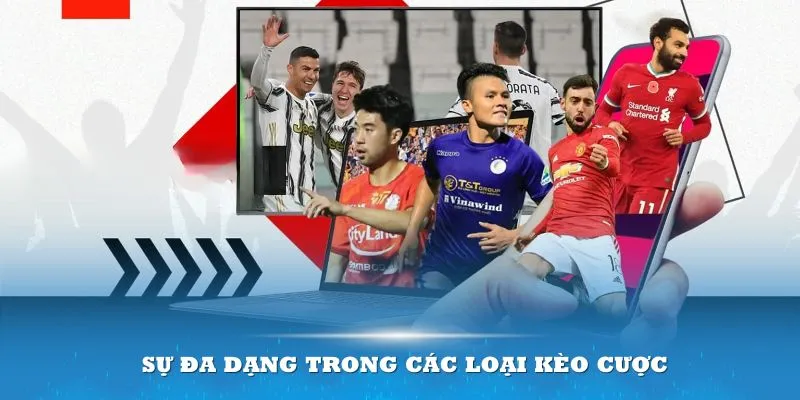 Sự đa dạng trong các loại kèo cược giúp bạn áp dụng được hiệu quả hơn