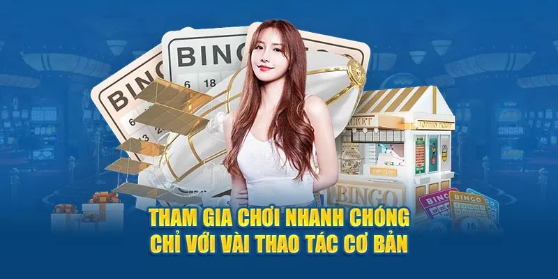 Tham gia chơi nhanh chóng chỉ với vài thao tác cơ bản