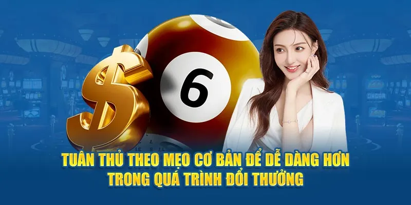 Tuân thủ theo mẹo cơ bản để dễ dàng hơn trong quá trình đổi thưởng