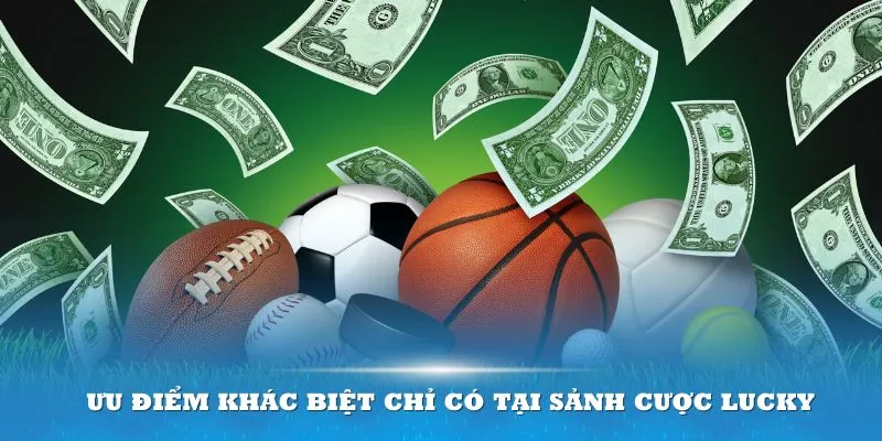 Ưu điểm khác biệt chỉ có tại sảnh cược Lucky